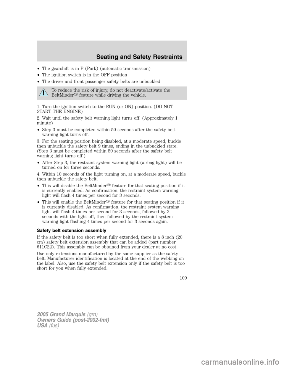 Mercury Grand Marquis 2005 Owners Manuals •The gearshift is in P (Park) (automatic transmission)
•The ignition switch is in the OFF position
•The driver and front passenger safety belts are unbuckled
To reduce the risk of injury, do not Mercury Grand Marquis 2005 Owners Manuals •The gearshift is in P (Park) (automatic transmission)
•The ignition switch is in the OFF position
•The driver and front passenger safety belts are unbuckled
To reduce the risk of injury, do not
