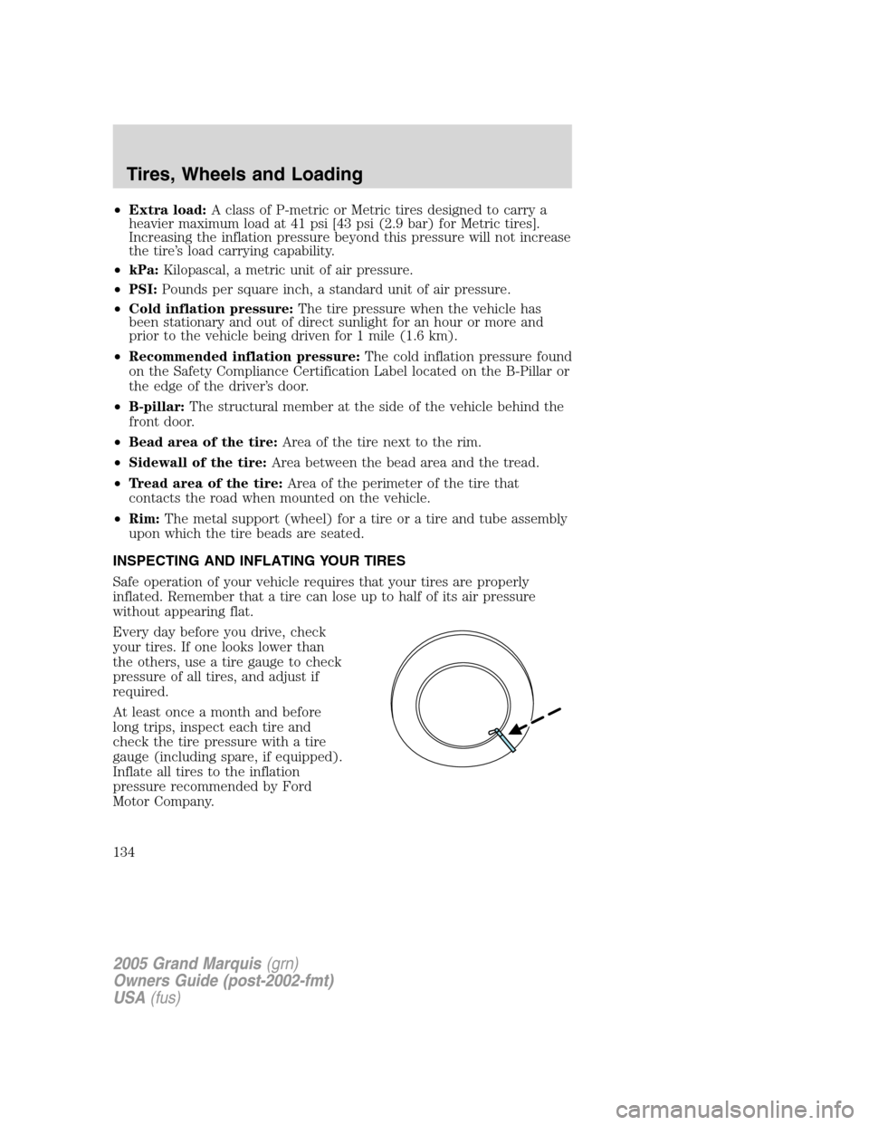 Mercury Grand Marquis 2005  Owners Manuals •Extra load:A class of P-metric or Metric tires designed to carry a
heavier maximum load at 41 psi [43 psi (2.9 bar) for Metric tires].
Increasing the inflation pressure beyond this pressure will no