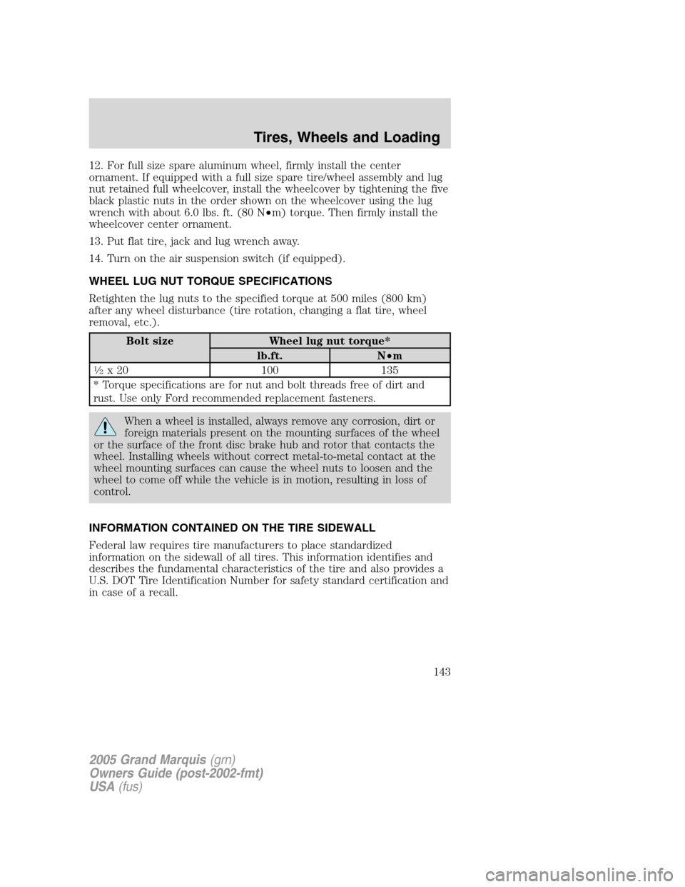 Mercury Grand Marquis 2005  Owners Manuals 12. For full size spare aluminum wheel, firmly install the center
ornament. If equipped with a full size spare tire/wheel assembly and lug
nut retained full wheelcover, install the wheelcover by tight