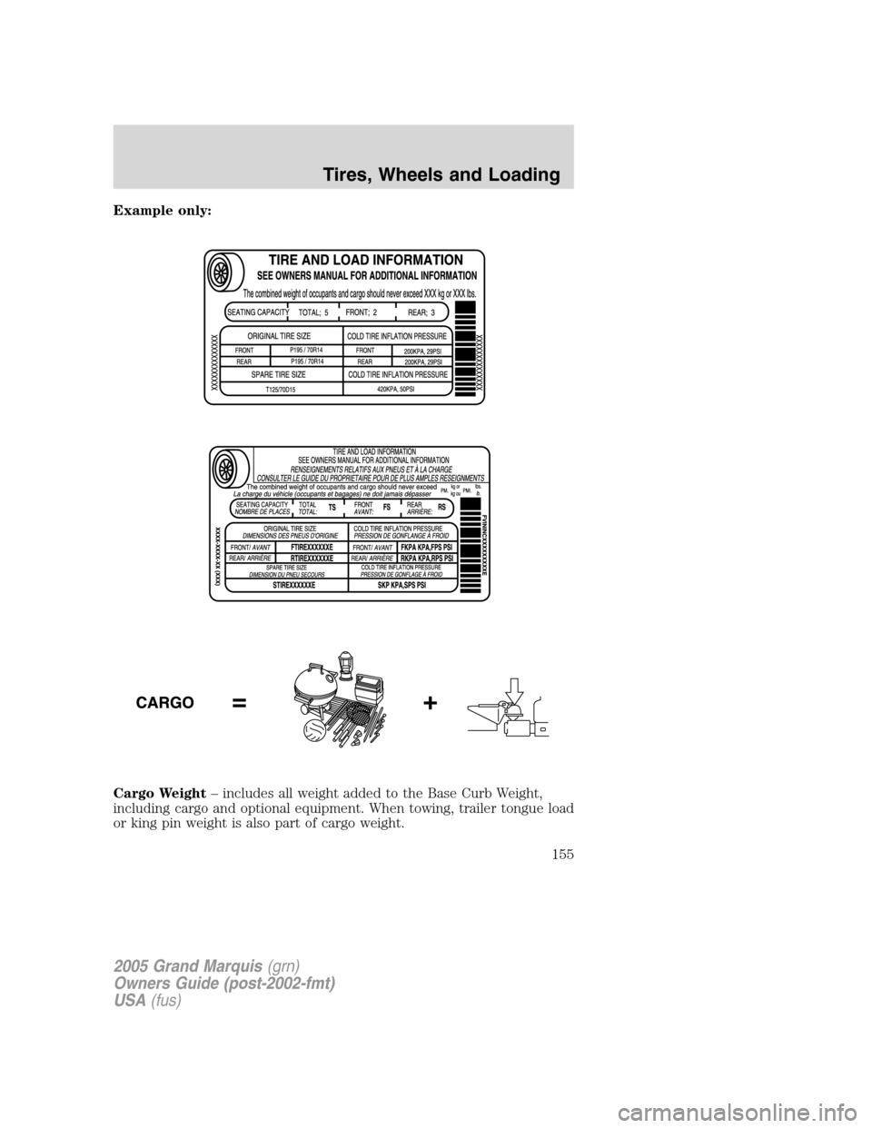 Mercury Grand Marquis 2005  Owners Manuals Example only:
Cargo Weight– includes all weight added to the Base Curb Weight,
including cargo and optional equipment. When towing, trailer tongue load
or king pin weight is also part of cargo weigh