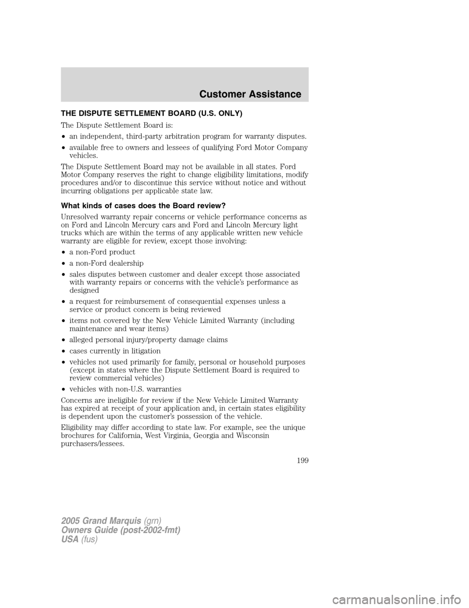 Mercury Grand Marquis 2005 Owners Manuals THE DISPUTE SETTLEMENT BOARD (U.S. ONLY)
The Dispute Settlement Board is:
•an independent, third-party arbitration program for warranty disputes.
•available free to owners and lessees of qualifyin Mercury Grand Marquis 2005 Owners Manuals THE DISPUTE SETTLEMENT BOARD (U.S. ONLY)
The Dispute Settlement Board is:
•an independent, third-party arbitration program for warranty disputes.
•available free to owners and lessees of qualifyin