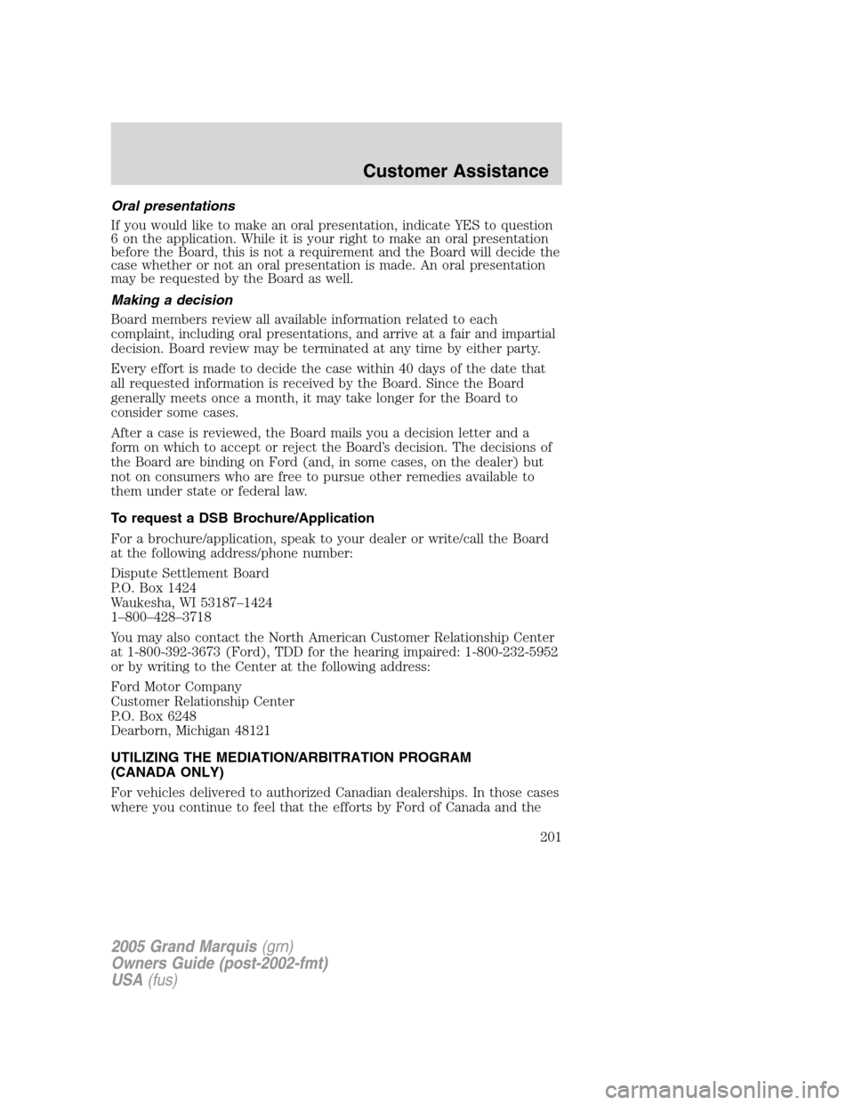 Mercury Grand Marquis 2005 Owners Manuals Oral presentations
If you would like to make an oral presentation, indicate YES to question
6 on the application. While it is your right to make an oral presentation
before the Board, this is not a re Mercury Grand Marquis 2005 Owners Manuals Oral presentations
If you would like to make an oral presentation, indicate YES to question
6 on the application. While it is your right to make an oral presentation
before the Board, this is not a re