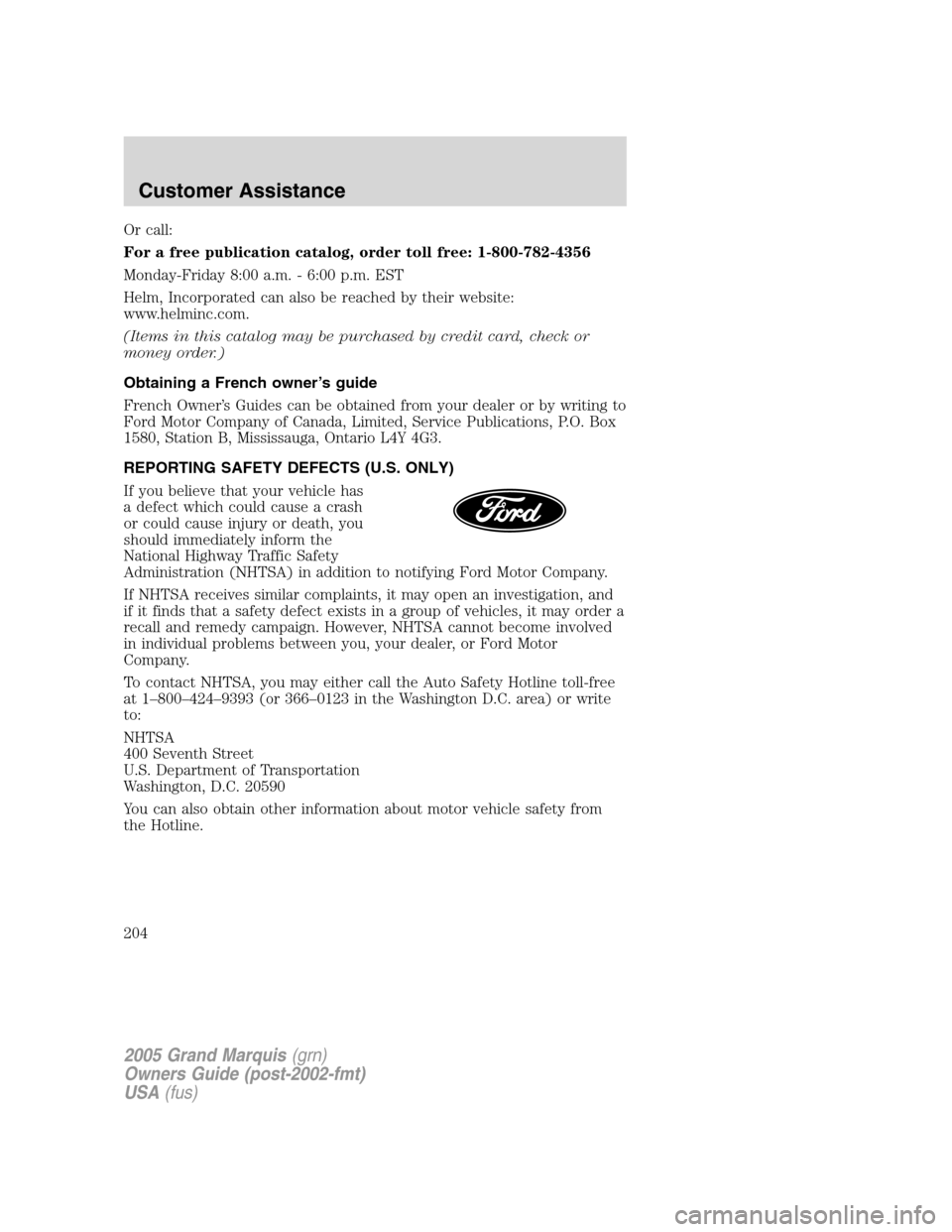 Mercury Grand Marquis 2005 Owners Manuals Or call:
For a free publication catalog, order toll free: 1-800-782-4356
Monday-Friday 8:00 a.m. - 6:00 p.m. EST
Helm, Incorporated can also be reached by their website:
www.helminc.com.
(Items in thi Mercury Grand Marquis 2005 Owners Manuals Or call:
For a free publication catalog, order toll free: 1-800-782-4356
Monday-Friday 8:00 a.m. - 6:00 p.m. EST
Helm, Incorporated can also be reached by their website:
www.helminc.com.
(Items in thi