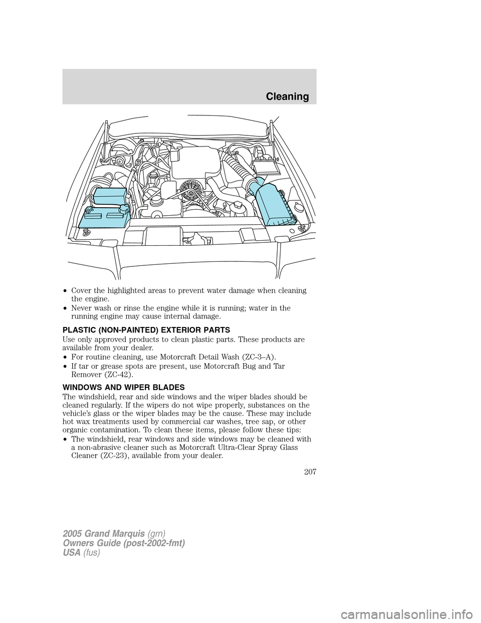Mercury Grand Marquis 2005  Owners Manuals •Cover the highlighted areas to prevent water damage when cleaning
the engine.
•Never wash or rinse the engine while it is running; water in the
running engine may cause internal damage.
PLASTIC (