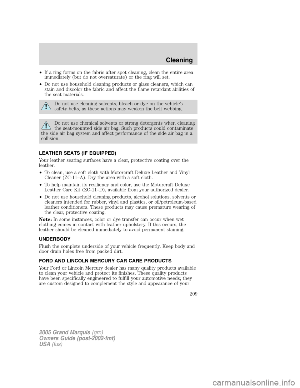 Mercury Grand Marquis 2005  Owners Manuals •If a ring forms on the fabric after spot cleaning, clean the entire area
immediately (but do not oversaturate) or the ring will set.
•Do not use household cleaning products or glass cleaners, whi