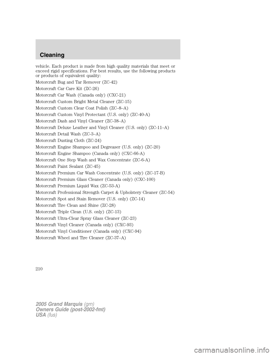 Mercury Grand Marquis 2005 Owners Manuals vehicle. Each product is made from high quality materials that meet or
exceed rigid specifications. For best results, use the following products
or products of equivalent quality:
Motorcraft Bug and T Mercury Grand Marquis 2005 Owners Manuals vehicle. Each product is made from high quality materials that meet or
exceed rigid specifications. For best results, use the following products
or products of equivalent quality:
Motorcraft Bug and T