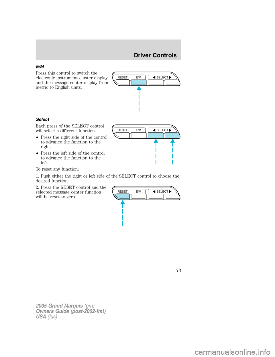 Mercury Grand Marquis 2005  s Owners Guide E/M
Press this control to switch the
electronic instrument cluster display
and the message center display from
metric to English units.
Select
Each press of the SELECT control
will select a different 