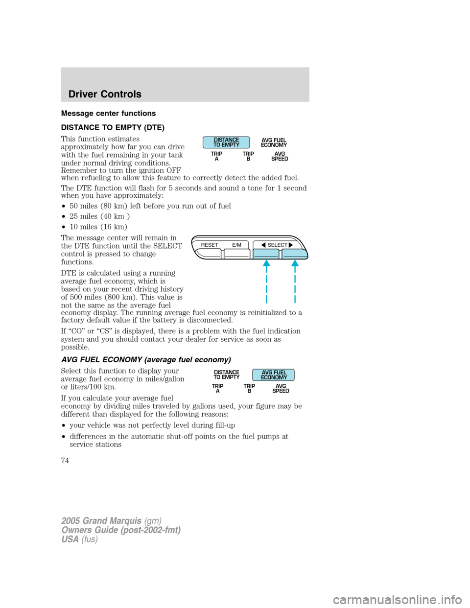 Mercury Grand Marquis 2005  s Owners Guide Message center functions
DISTANCE TO EMPTY (DTE)
This function estimates
approximately how far you can drive
with the fuel remaining in your tank
under normal driving conditions.
Remember to turn the 
