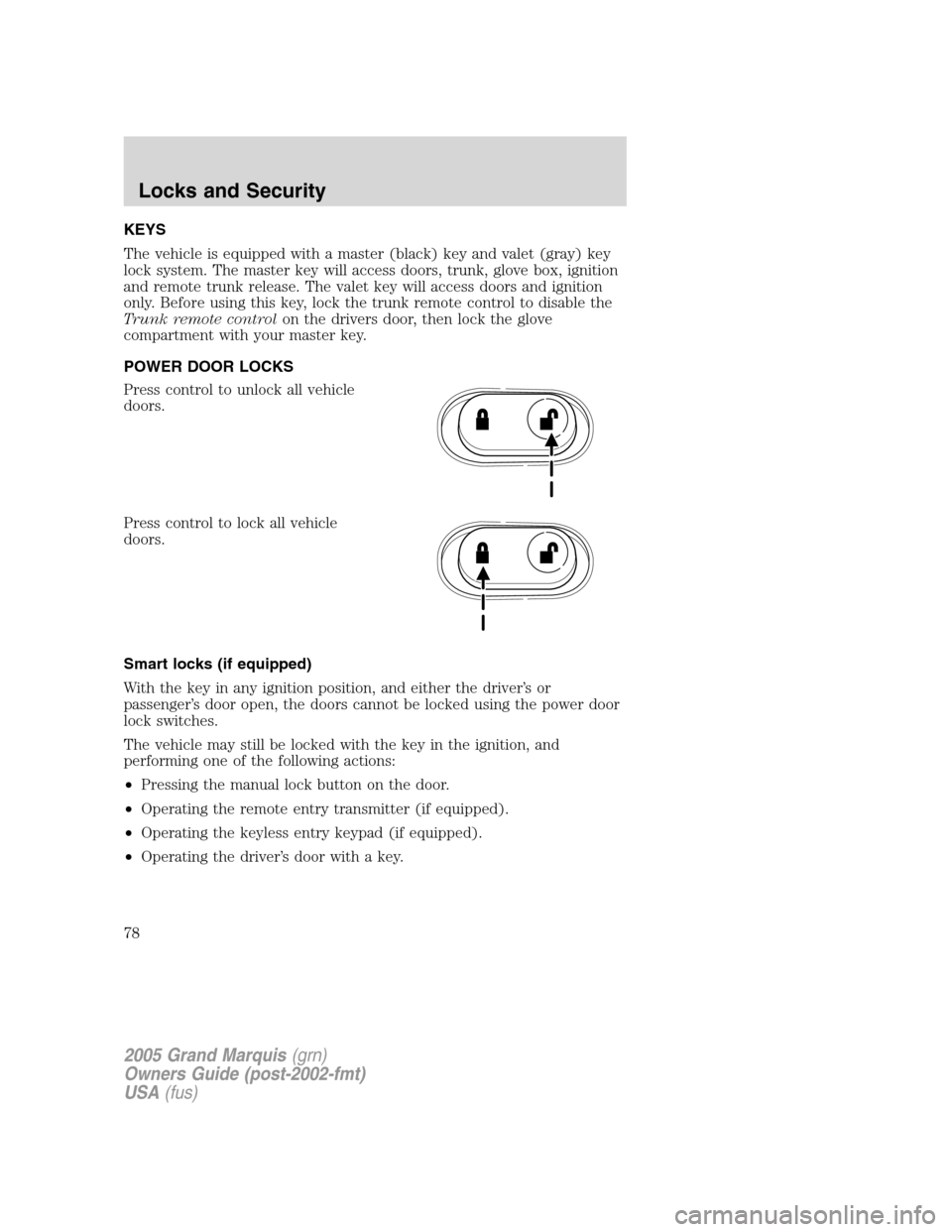 Mercury Grand Marquis 2005  s Manual PDF KEYS
The vehicle is equipped with a master (black) key and valet (gray) key
lock system. The master key will access doors, trunk, glove box, ignition
and remote trunk release. The valet key will acces