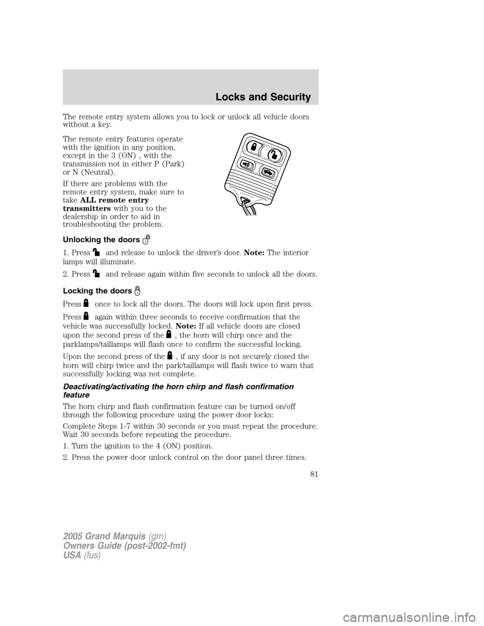 Mercury Grand Marquis 2005  s Manual Online The remote entry system allows you to lock or unlock all vehicle doors
without a key.
The remote entry features operate
with the ignition in any position,
except in the 3 (ON) , with the
transmission 