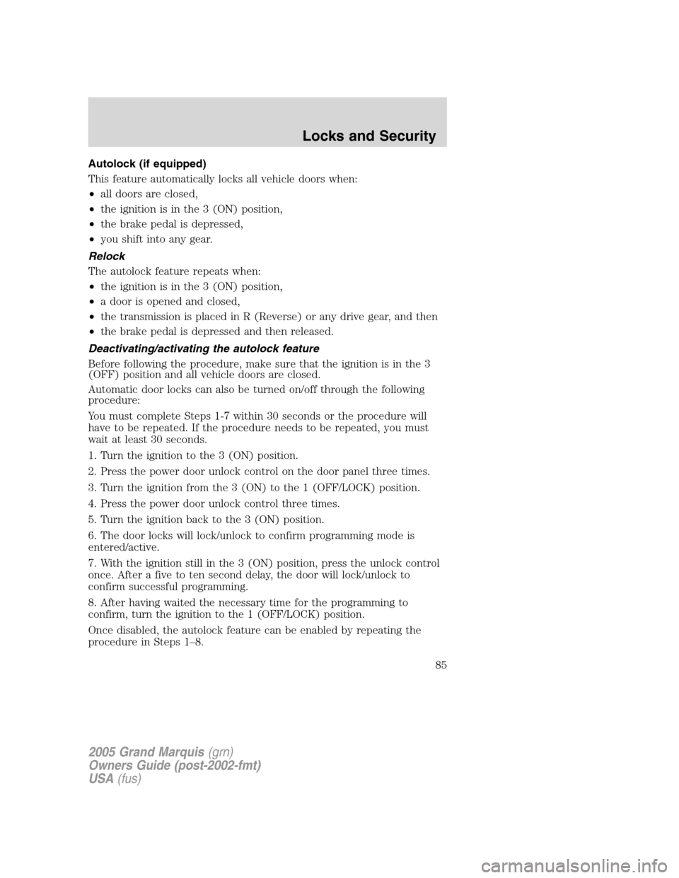 Mercury Grand Marquis 2005  Owners Manuals Autolock (if equipped)
This feature automatically locks all vehicle doors when:
•all doors are closed,
•the ignition is in the 3 (ON) position,
•the brake pedal is depressed,
•you shift into a