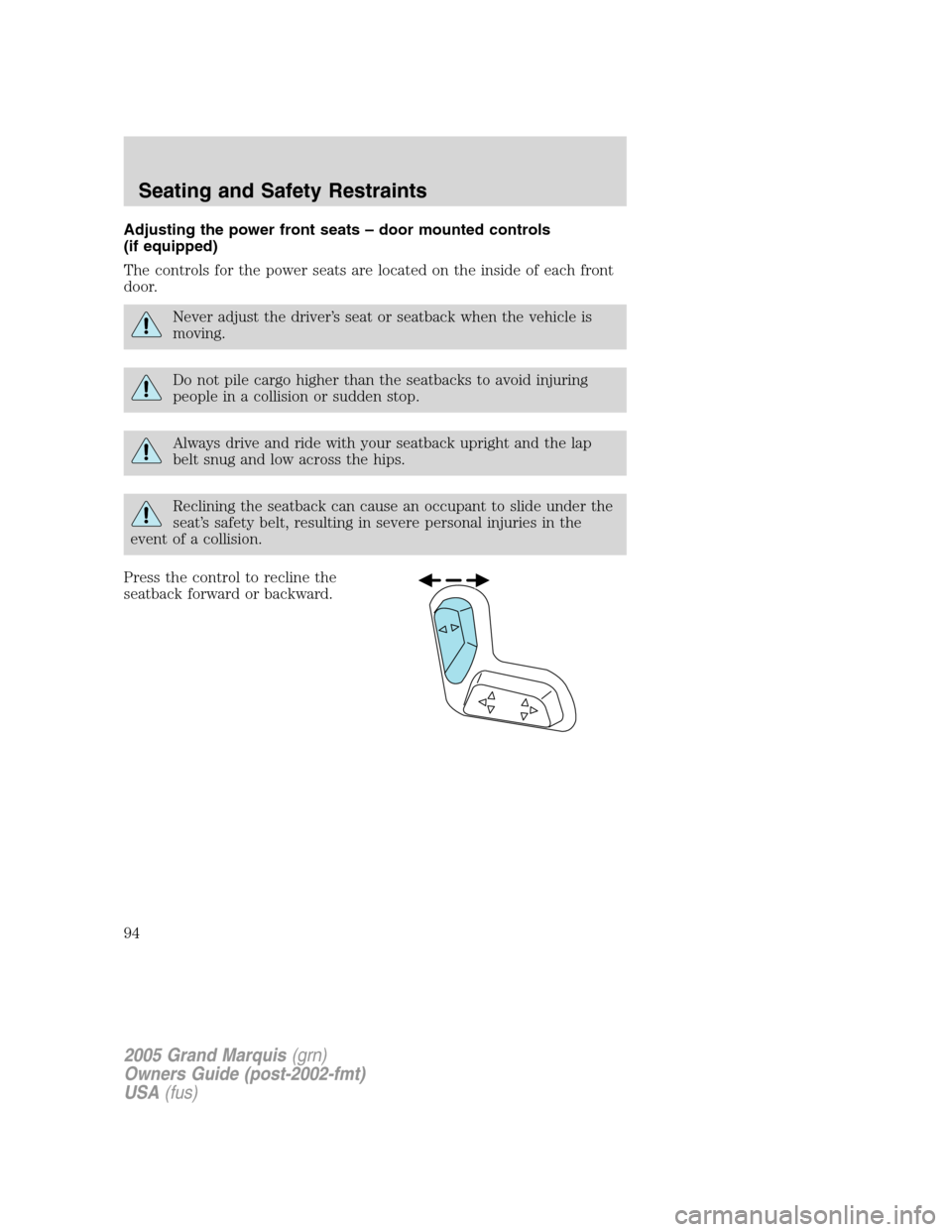 Mercury Grand Marquis 2005  s Owners Manual Adjusting the power front seats – door mounted controls
(if equipped)
The controls for the power seats are located on the inside of each front
door.
Never adjust the driver’s seat or seatback when