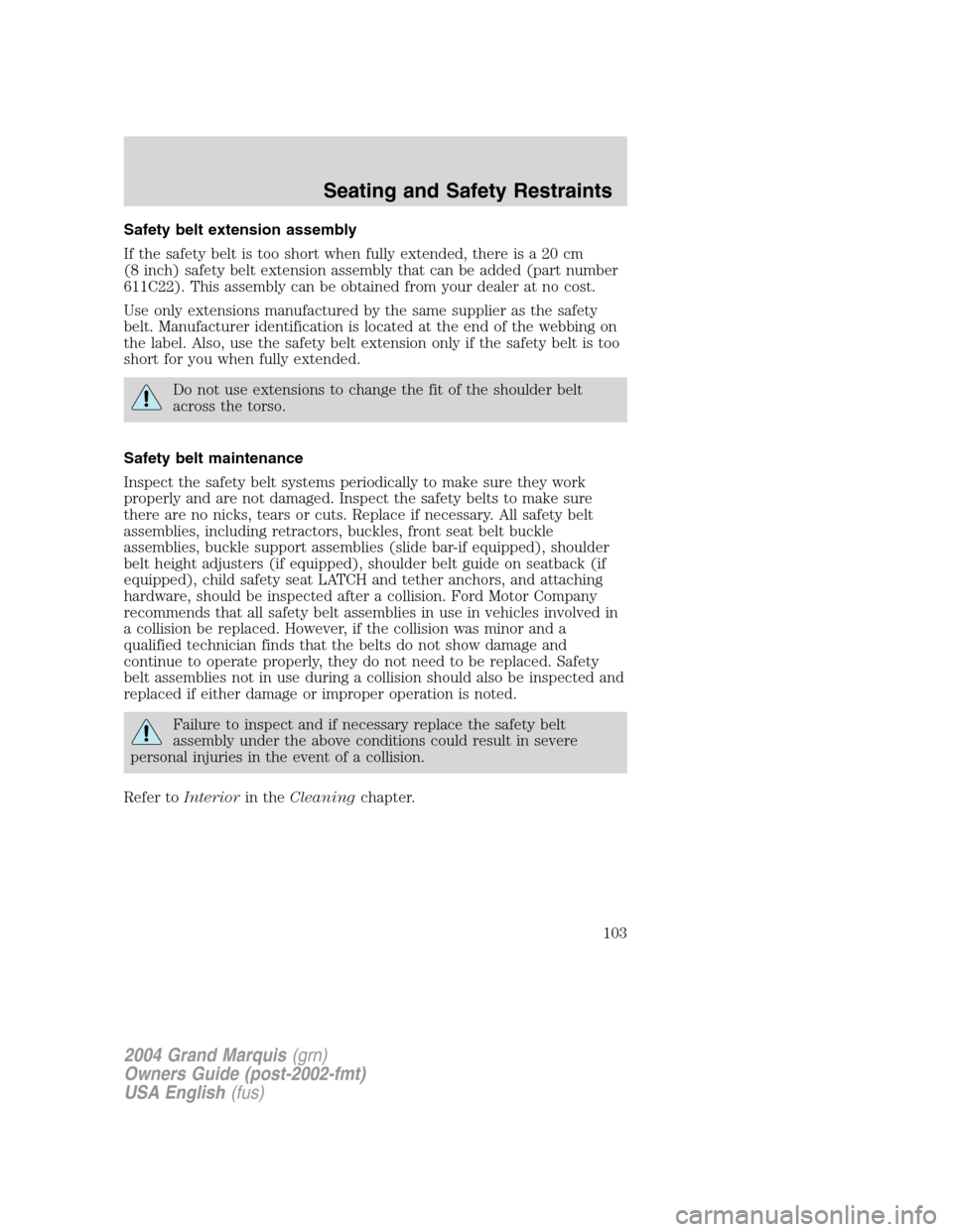 Mercury Grand Marquis 2004  Owners Manuals Safety belt extension assembly
If the safety belt is too short when fully extended, there is a 20 cm
(8 inch) safety belt extension assembly that can be added (part number
611C22). This assembly can b