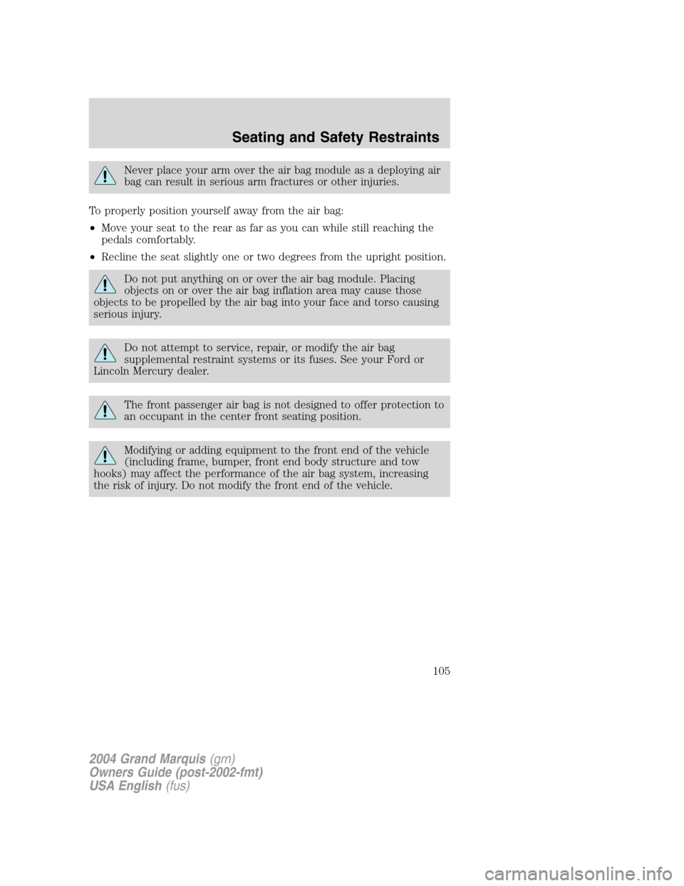 Mercury Grand Marquis 2004  Owners Manuals Never place your arm over the air bag module as a deploying air
bag can result in serious arm fractures or other injuries.
To properly position yourself away from the air bag:
•Move your seat to the