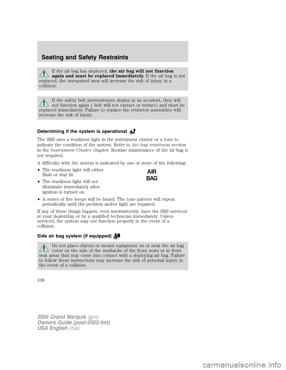 Mercury Grand Marquis 2004 s User Guide If the air bag has deployed,the air bag will not function
again and must be replaced immediately.If the air bag is not
replaced, the unrepaired area will increase the risk of injury in a
collision.
If Mercury Grand Marquis 2004 s User Guide If the air bag has deployed,the air bag will not function
again and must be replaced immediately.If the air bag is not
replaced, the unrepaired area will increase the risk of injury in a
collision.
If