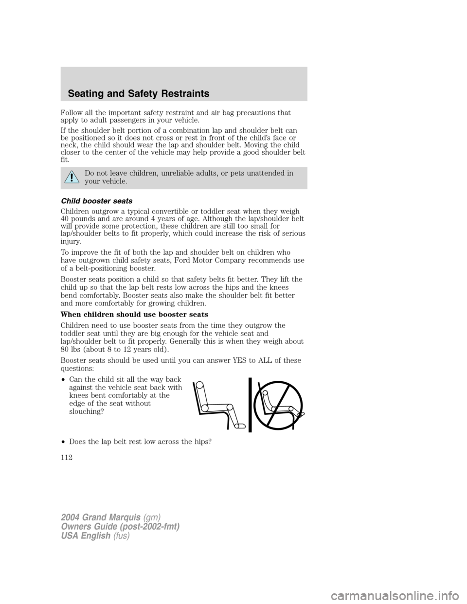 Mercury Grand Marquis 2004  Owners Manuals Follow all the important safety restraint and air bag precautions that
apply to adult passengers in your vehicle.
If the shoulder belt portion of a combination lap and shoulder belt can
be positioned 