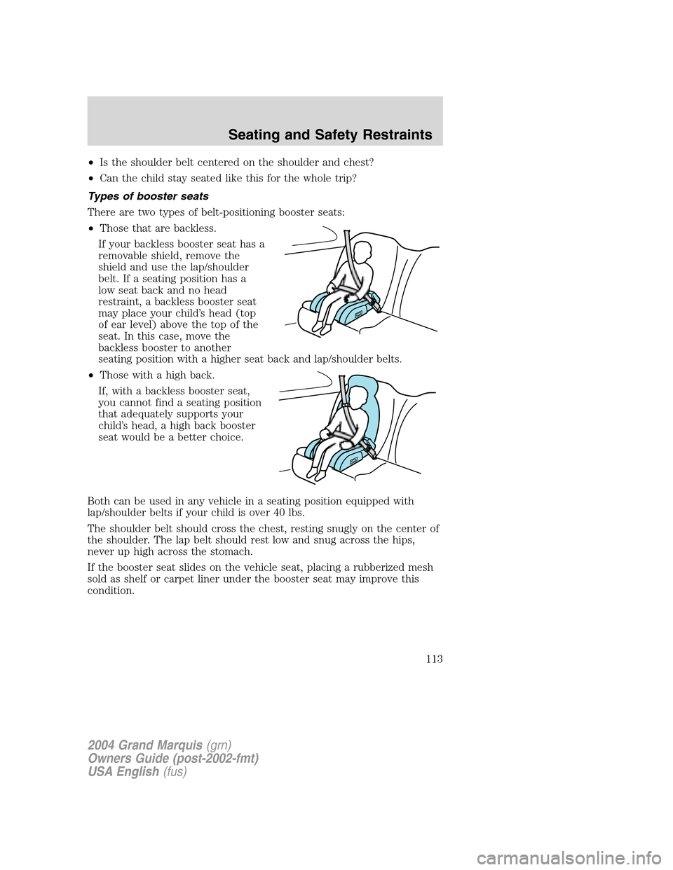 Mercury Grand Marquis 2004  Owners Manuals •Is the shoulder belt centered on the shoulder and chest?
•Can the child stay seated like this for the whole trip?
Types of booster seats
There are two types of belt-positioning booster seats:
•