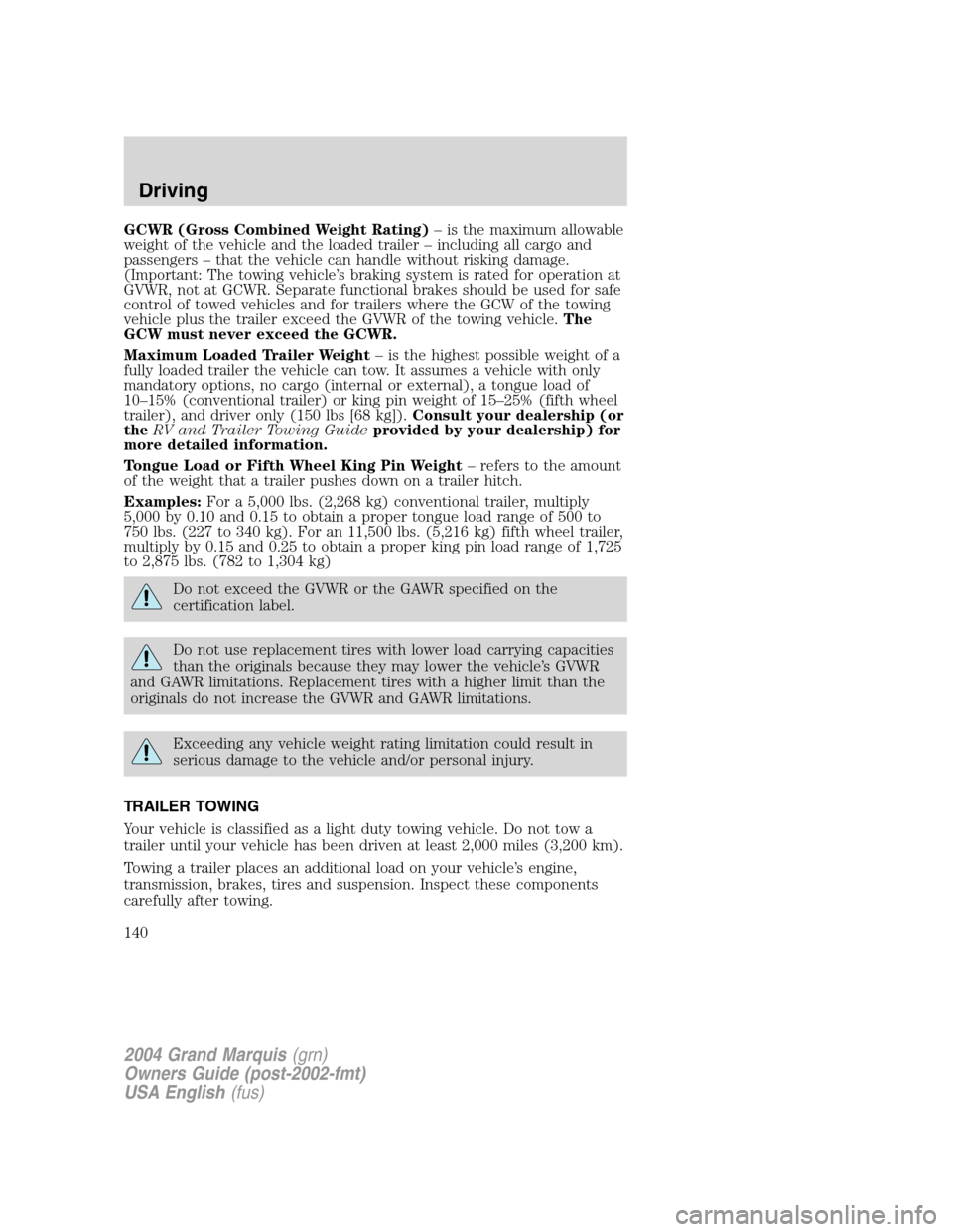 Mercury Grand Marquis 2004 Owners Manuals GCWR (Gross Combined Weight Rating)–is the maximum allowable
weight of the vehicle and the loaded trailer–including all cargo and
passengers–that the vehicle can handle without risking damage.
( Mercury Grand Marquis 2004 Owners Manuals GCWR (Gross Combined Weight Rating)–is the maximum allowable
weight of the vehicle and the loaded trailer–including all cargo and
passengers–that the vehicle can handle without risking damage.
(