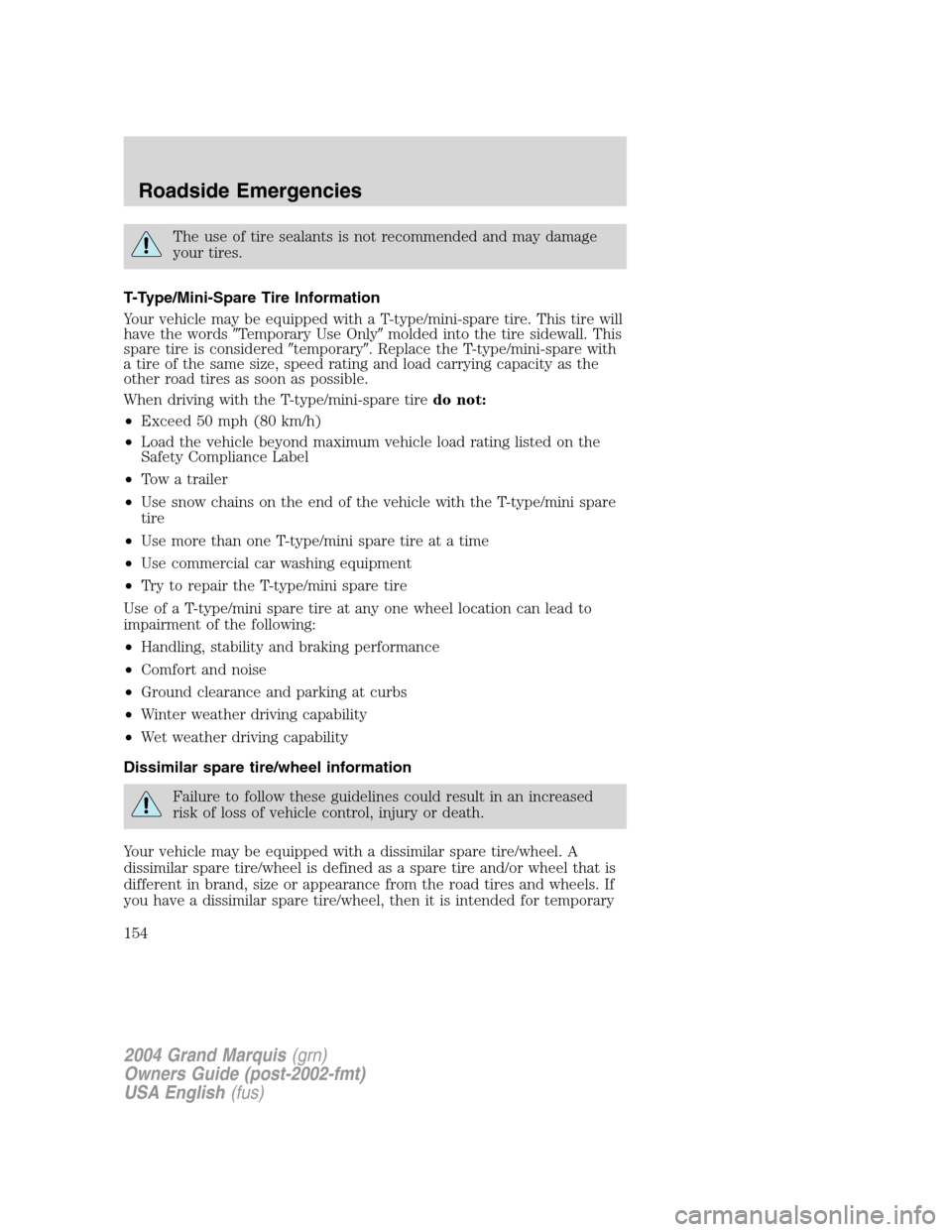 Mercury Grand Marquis 2004  Owners Manuals The use of tire sealants is not recommended and may damage
your tires.
T-Type/Mini-Spare Tire Information
Your vehicle may be equipped with a T-type/mini-spare tire. This tire will
have the wordsTemp