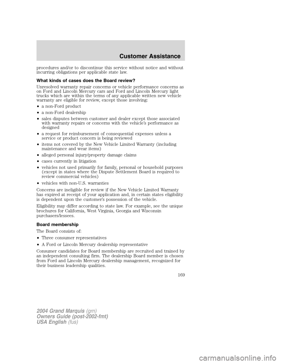 Mercury Grand Marquis 2004 Owners Manuals procedures and/or to discontinue this service without notice and without
incurring obligations per applicable state law.
What kinds of cases does the Board review?
Unresolved warranty repair concerns Mercury Grand Marquis 2004 Owners Manuals procedures and/or to discontinue this service without notice and without
incurring obligations per applicable state law.
What kinds of cases does the Board review?
Unresolved warranty repair concerns
