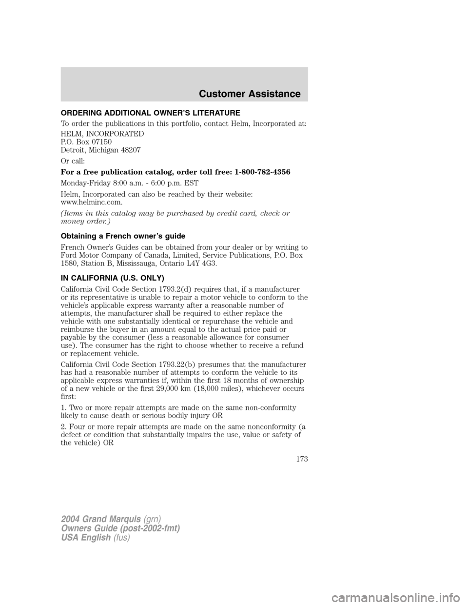 Mercury Grand Marquis 2004 Owners Manuals ORDERING ADDITIONAL OWNER’S LITERATURE
To order the publications in this portfolio, contact Helm, Incorporated at:
HELM, INCORPORATED
P.O. Box 07150
Detroit, Michigan 48207
Or call:
For a free publi Mercury Grand Marquis 2004 Owners Manuals ORDERING ADDITIONAL OWNER’S LITERATURE
To order the publications in this portfolio, contact Helm, Incorporated at:
HELM, INCORPORATED
P.O. Box 07150
Detroit, Michigan 48207
Or call:
For a free publi