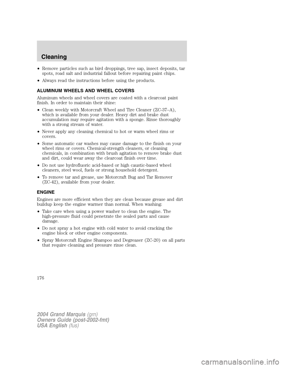 Mercury Grand Marquis 2004 Owners Manuals •Remove particles such as bird droppings, tree sap, insect deposits, tar
spots, road salt and industrial fallout before repairing paint chips.
•Always read the instructions before using the produc Mercury Grand Marquis 2004 Owners Manuals •Remove particles such as bird droppings, tree sap, insect deposits, tar
spots, road salt and industrial fallout before repairing paint chips.
•Always read the instructions before using the produc
