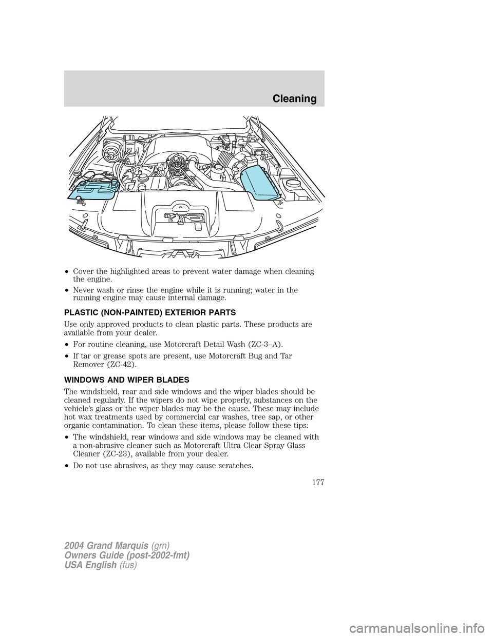 Mercury Grand Marquis 2004  Owners Manuals •Cover the highlighted areas to prevent water damage when cleaning
the engine.
•Never wash or rinse the engine while it is running; water in the
running engine may cause internal damage.
PLASTIC (