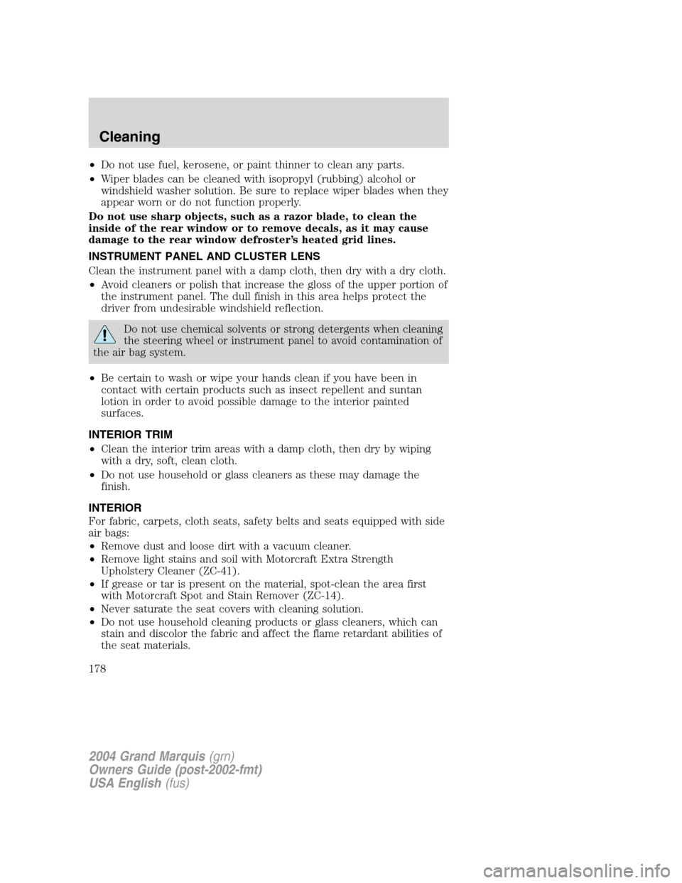 Mercury Grand Marquis 2004  Owners Manuals •Do not use fuel, kerosene, or paint thinner to clean any parts.
•Wiper blades can be cleaned with isopropyl (rubbing) alcohol or
windshield washer solution. Be sure to replace wiper blades when t