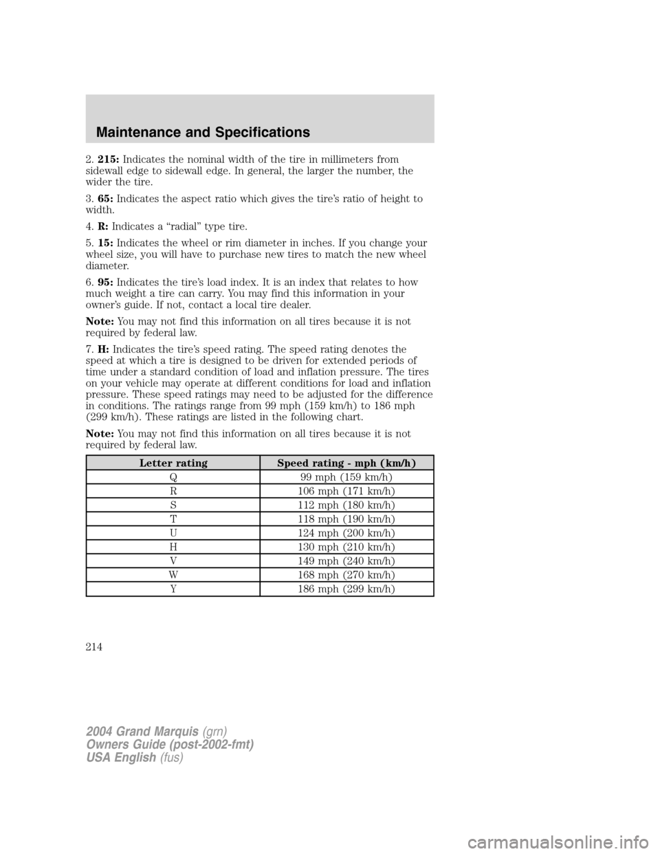 Mercury Grand Marquis 2004  Owners Manuals 2.215:Indicates the nominal width of the tire in millimeters from
sidewall edge to sidewall edge. In general, the larger the number, the
wider the tire.
3.65:Indicates the aspect ratio which gives the