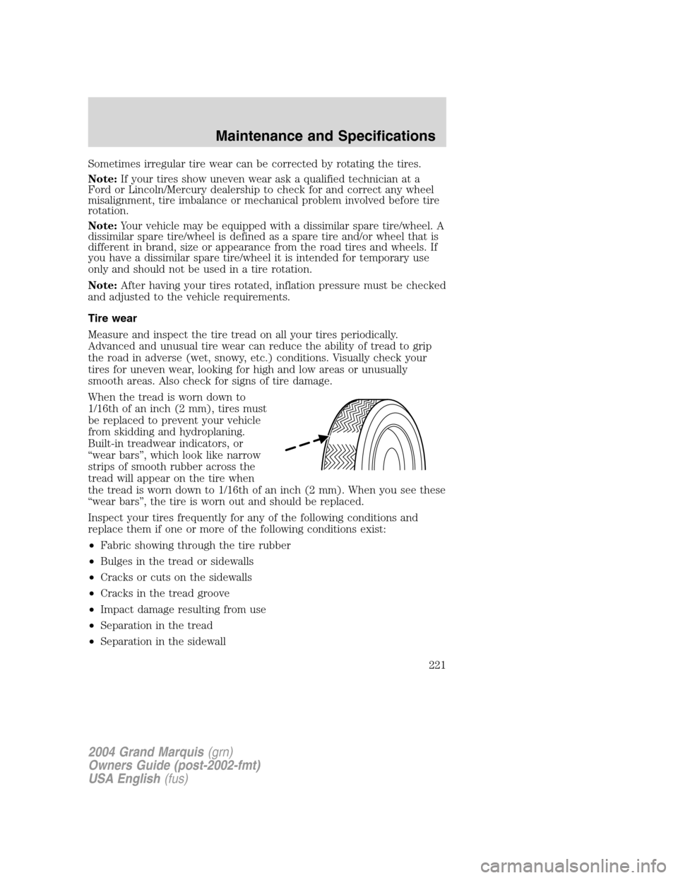 Mercury Grand Marquis 2004 Owners Manuals Sometimes irregular tire wear can be corrected by rotating the tires.
Note:If your tires show uneven wear ask a qualified technician at a
Ford or Lincoln/Mercury dealership to check for and correct an Mercury Grand Marquis 2004 Owners Manuals Sometimes irregular tire wear can be corrected by rotating the tires.
Note:If your tires show uneven wear ask a qualified technician at a
Ford or Lincoln/Mercury dealership to check for and correct an