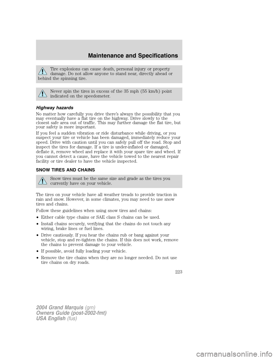 Mercury Grand Marquis 2004  s User Guide Tire explosions can cause death, personal injury or property
damage. Do not allow anyone to stand near, directly ahead or
behind the spinning tire.
Never spin the tires in excess of the 35 mph (55 km/