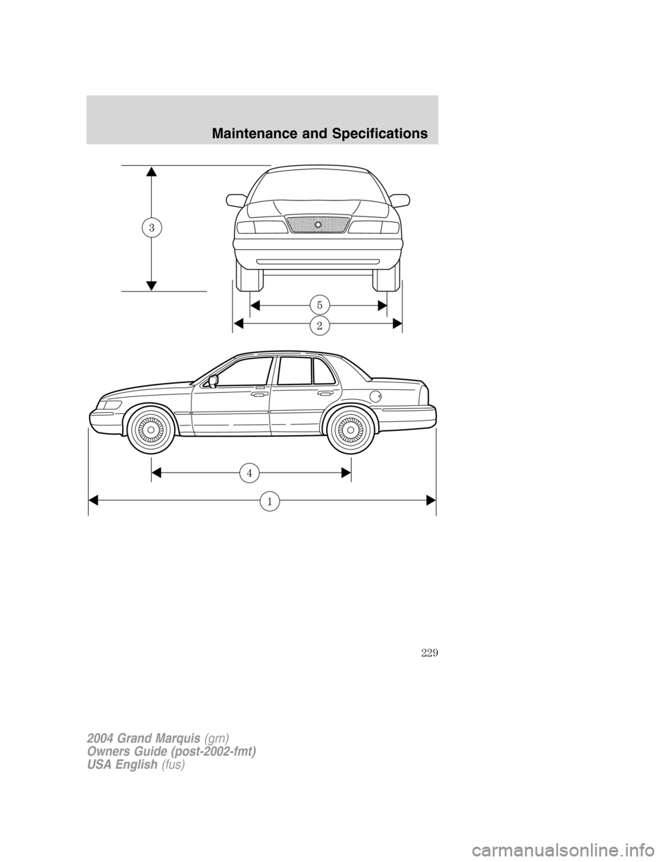 Mercury Grand Marquis 2004 Owners Manuals 1
4
2004 Grand Marquis(grn)
Owners Guide (post-2002-fmt)
USA English(fus)
Maintenance and Specifications
229 Mercury Grand Marquis 2004 Owners Manuals 1
4
2004 Grand Marquis(grn)
Owners Guide (post-2002-fmt)
USA English(fus)
Maintenance and Specifications
229