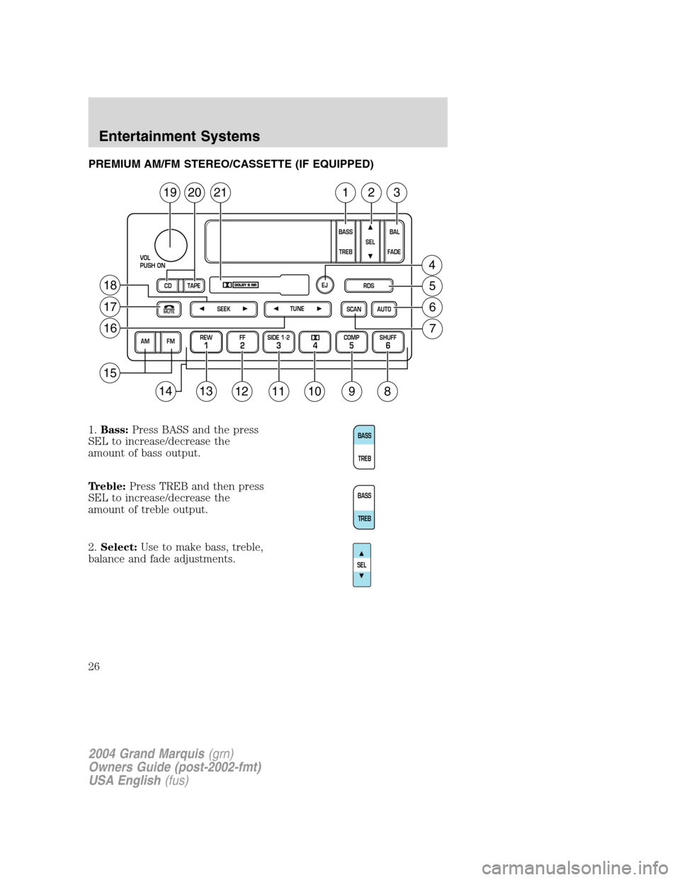 Mercury Grand Marquis 2004  s Owners Guide PREMIUM AM/FM STEREO/CASSETTE (IF EQUIPPED)
1.Bass:Press BASS and the press
SEL to increase/decrease the
amount of bass output.
Treble:Press TREB and then press
SEL to increase/decrease the
amount of 