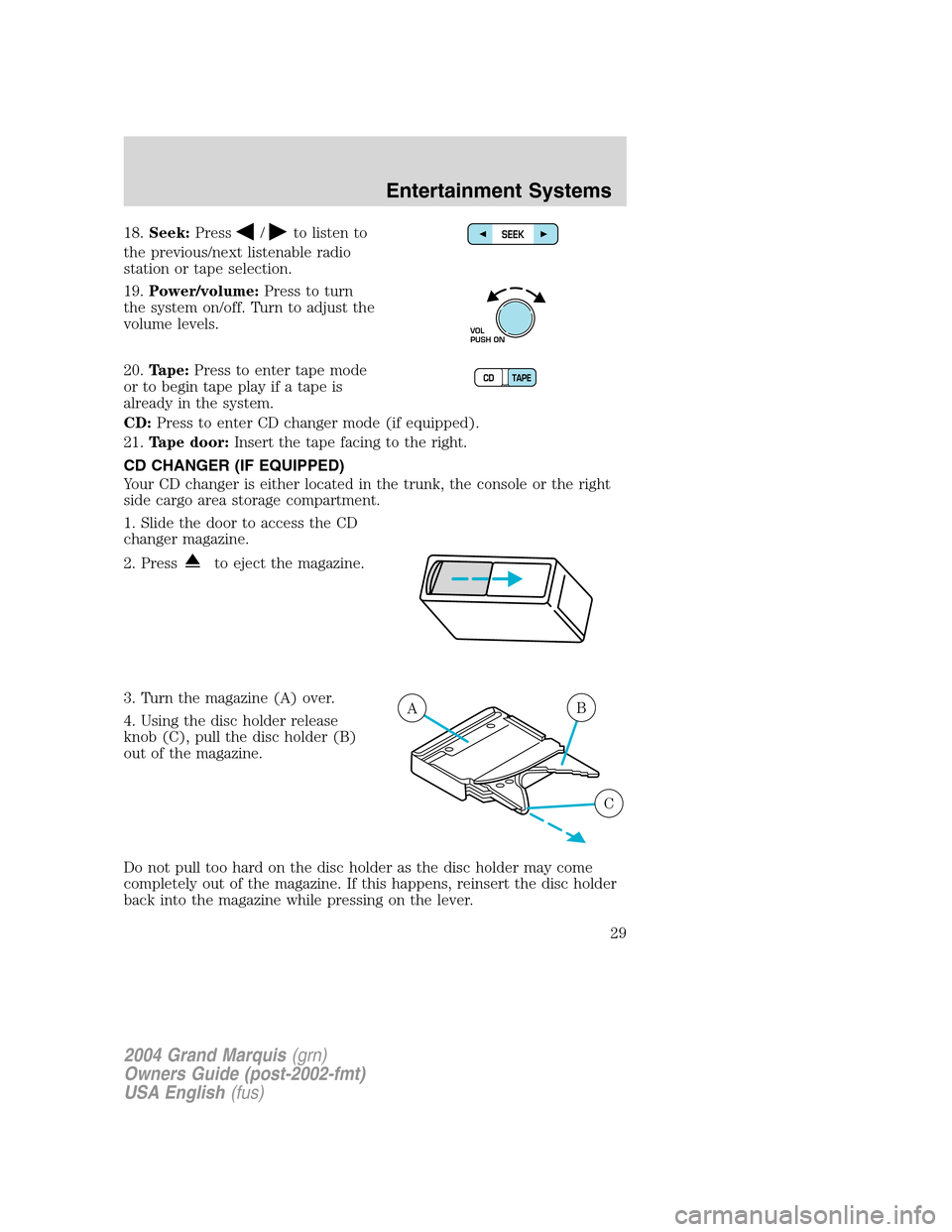 Mercury Grand Marquis 2004  Owners Manuals 18.Seek:Press/to listen to
the previous/next listenable radio
station or tape selection.
19.Power/volume:Press to turn
the system on/off. Turn to adjust the
volume levels.
20.Tape:Press to enter tape 