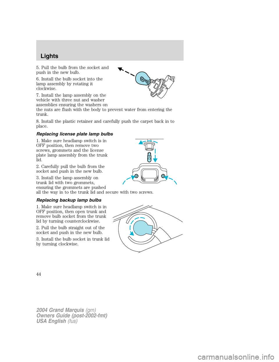 Mercury Grand Marquis 2004  Owners Manuals 5. Pull the bulb from the socket and
push in the new bulb.
6. Install the bulb socket into the
lamp assembly by rotating it
clockwise.
7. Install the lamp assembly on the
vehicle with three nut and wa