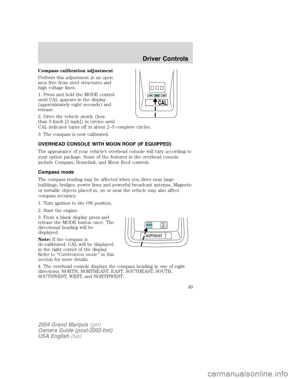 Mercury Grand Marquis 2004  s Service Manual Compass calibration adjustment
Perform this adjustment in an open
area free from steel structures and
high voltage lines:
1. Press and hold the MODE control
until CAL appears in the display
(approxima