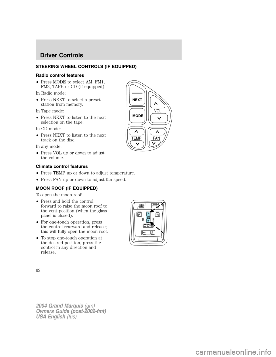 Mercury Grand Marquis 2004  Owners Manuals STEERING WHEEL CONTROLS (IF EQUIPPED)
Radio control features
•Press MODE to select AM, FM1,
FM2, TAPE or CD (if equipped).
In Radio mode:
•Press NEXT to select a preset
station from memory.
In Tap