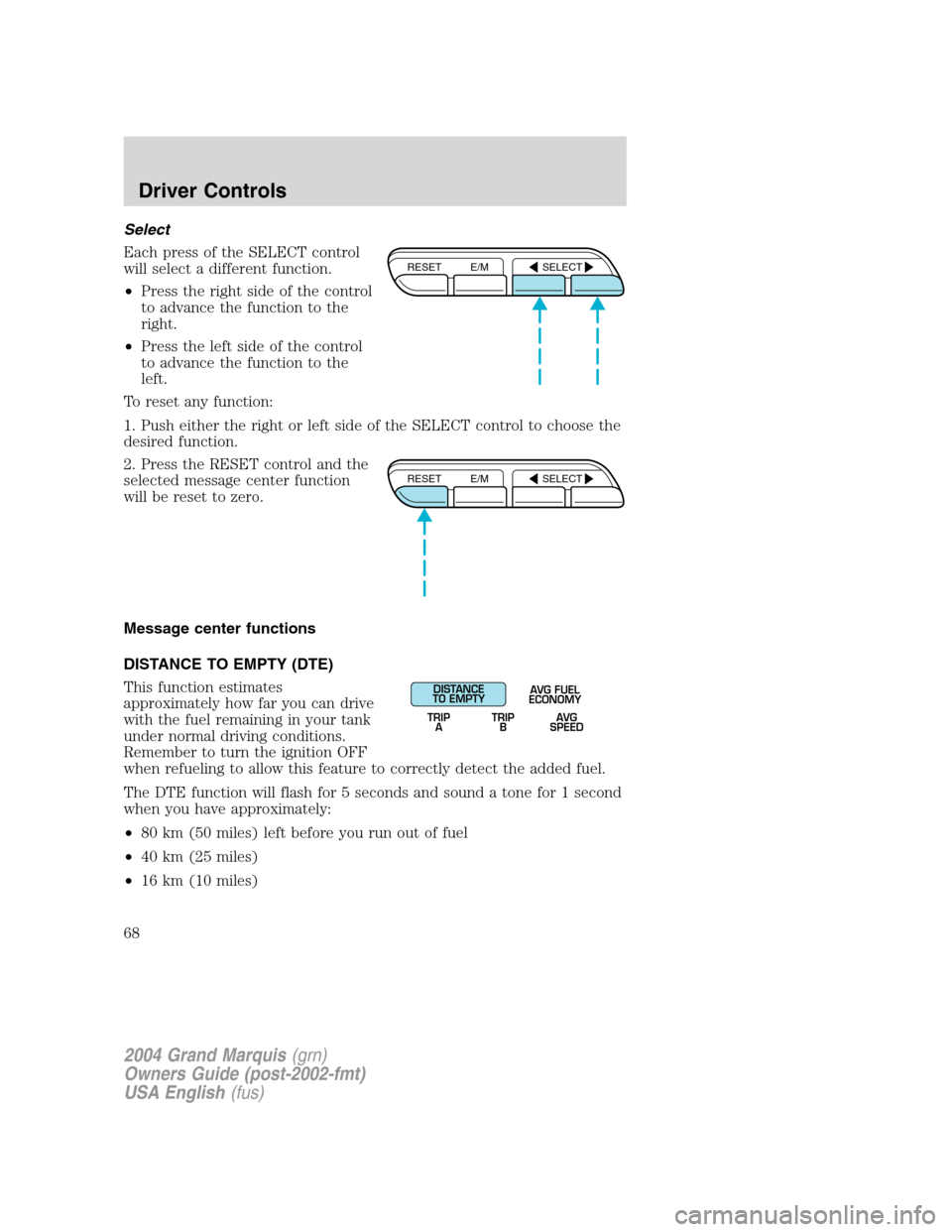 Mercury Grand Marquis 2004  Owners Manuals Select
Each press of the SELECT control
will select a different function.
•Press the right side of the control
to advance the function to the
right.
•Press the left side of the control
to advance 