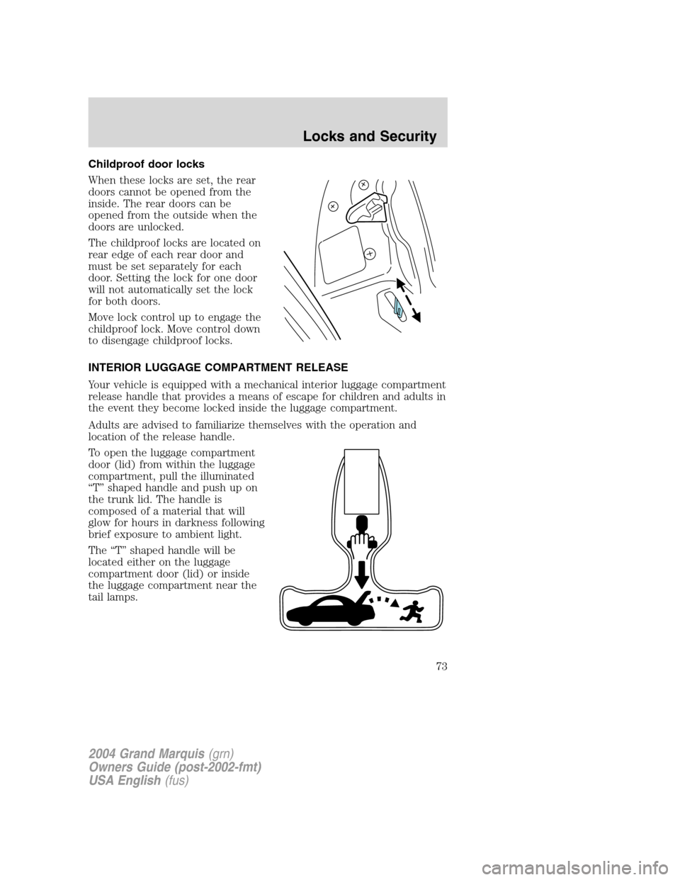 Mercury Grand Marquis 2004  Owners Manuals Childproof door locks
When these locks are set, the rear
doors cannot be opened from the
inside. The rear doors can be
opened from the outside when the
doors are unlocked.
The childproof locks are loc