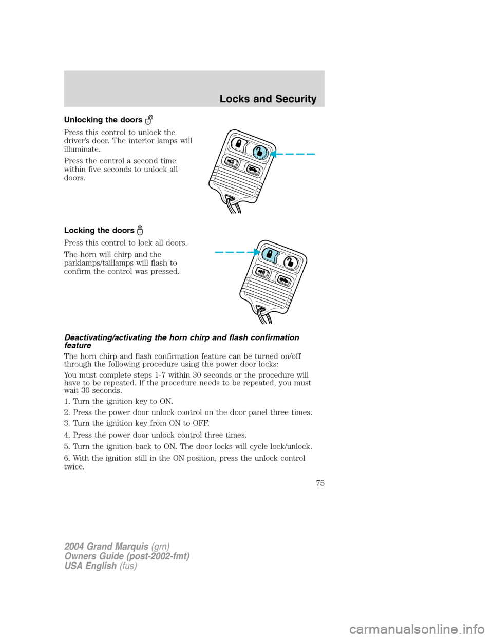 Mercury Grand Marquis 2004  Owners Manuals Unlocking the doors
Press this control to unlock the
driver’s door. The interior lamps will
illuminate.
Press the control a second time
within five seconds to unlock all
doors.
Locking the doors
Pre