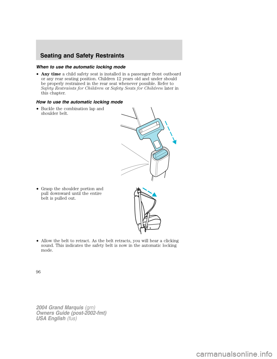 Mercury Grand Marquis 2004  s Owners Manual When to use the automatic locking mode
•Any timea child safety seat is installed in a passenger front outboard
or any rear seating position. Children 12 years old and under should
be properly restra