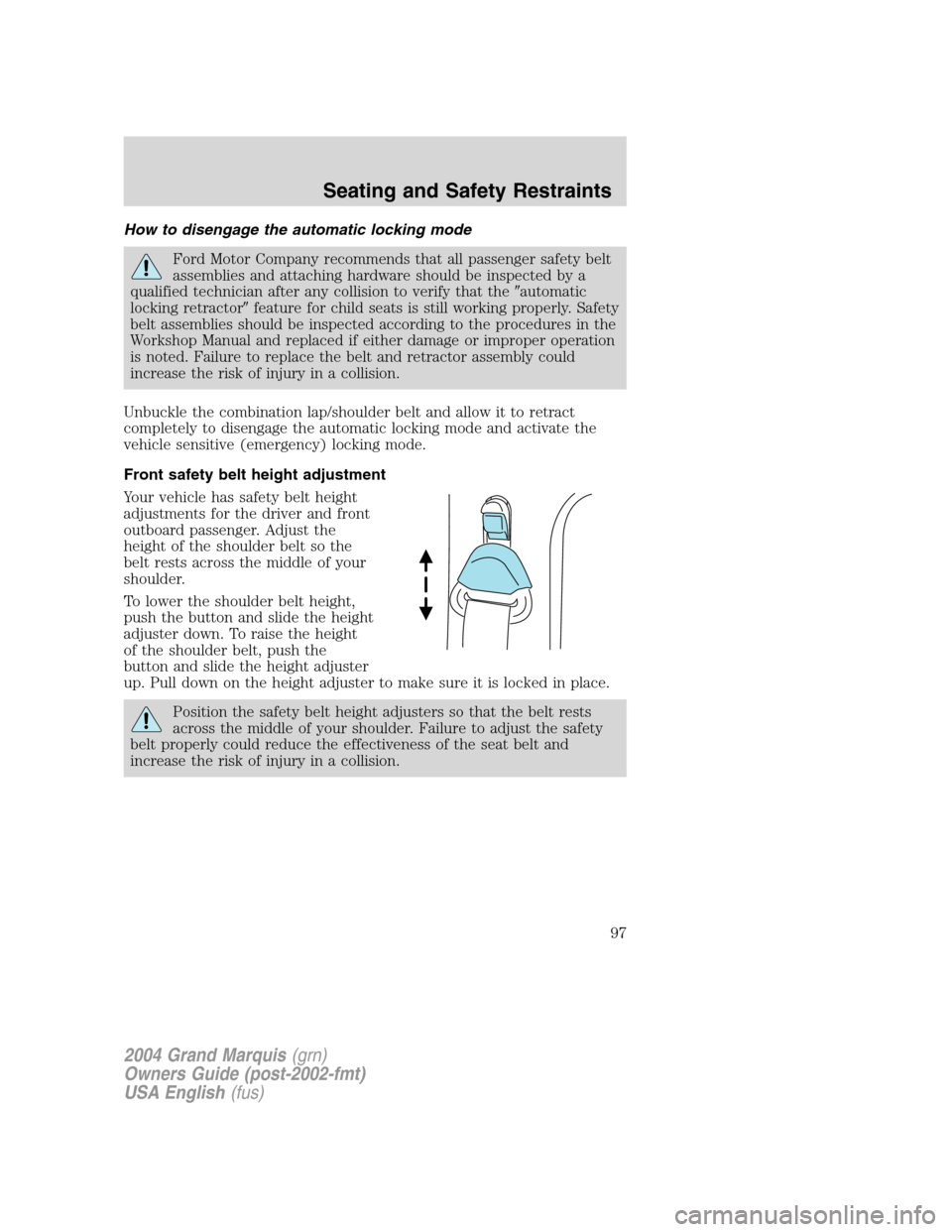 Mercury Grand Marquis 2004  Owners Manuals How to disengage the automatic locking mode
Ford Motor Company recommends that all passenger safety belt
assemblies and attaching hardware should be inspected by a
qualified technician after any colli