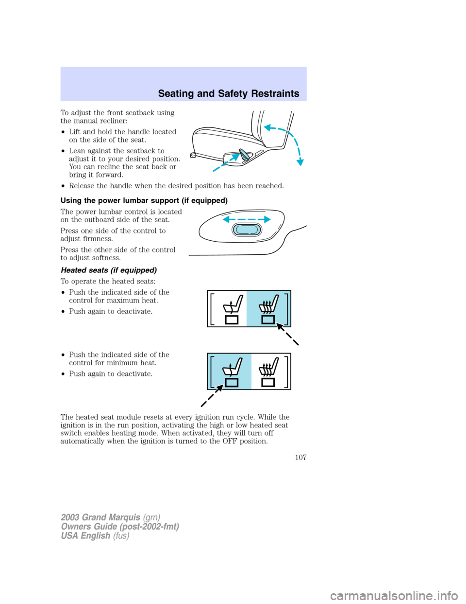 Mercury Grand Marquis 2003  Owners Manuals To adjust the front seatback using
the manual recliner:
•Lift and hold the handle located
on the side of the seat.
•Lean against the seatback to
adjust it to your desired position.
You can recline