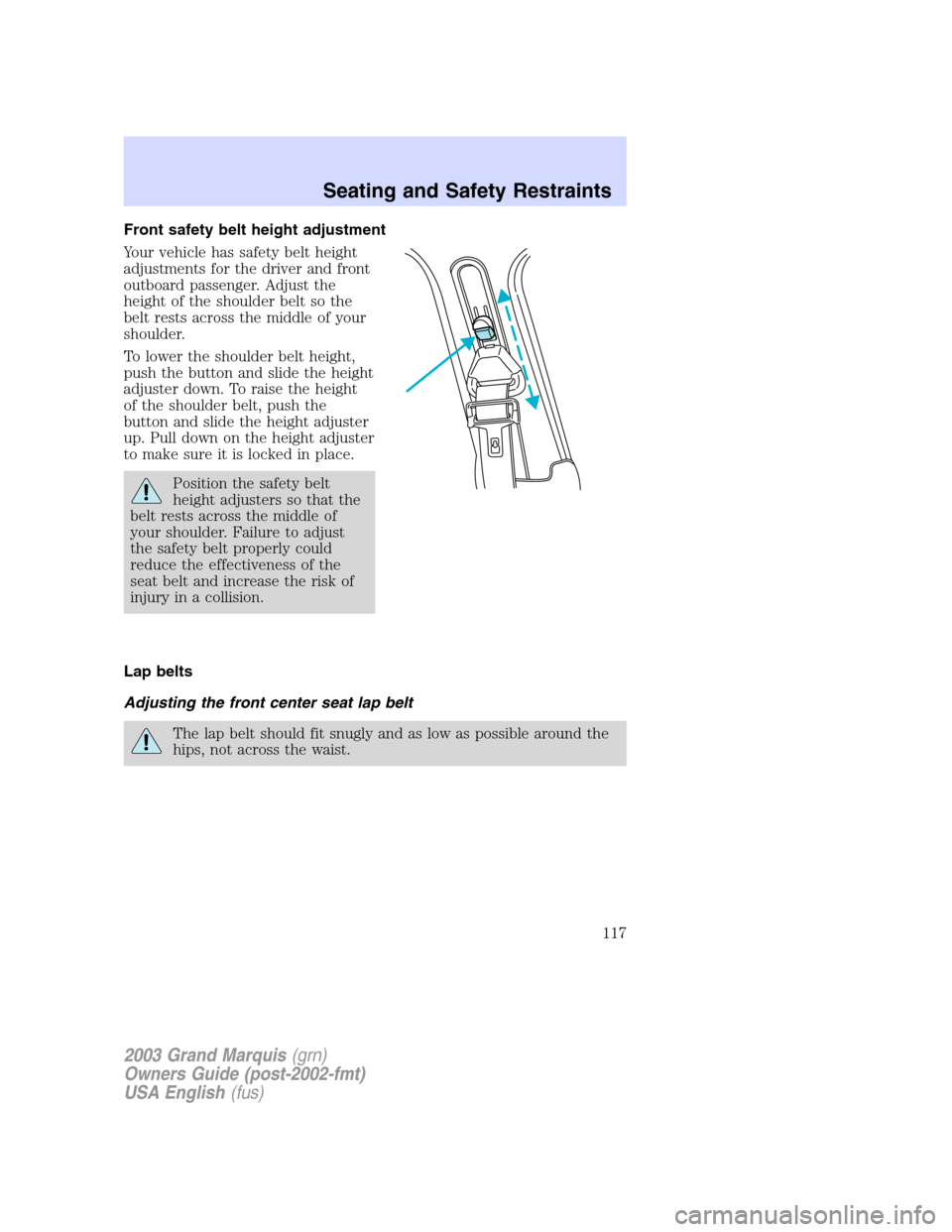 Mercury Grand Marquis 2003  Owners Manuals Front safety belt height adjustment
Your vehicle has safety belt height
adjustments for the driver and front
outboard passenger. Adjust the
height of the shoulder belt so the
belt rests across the mid