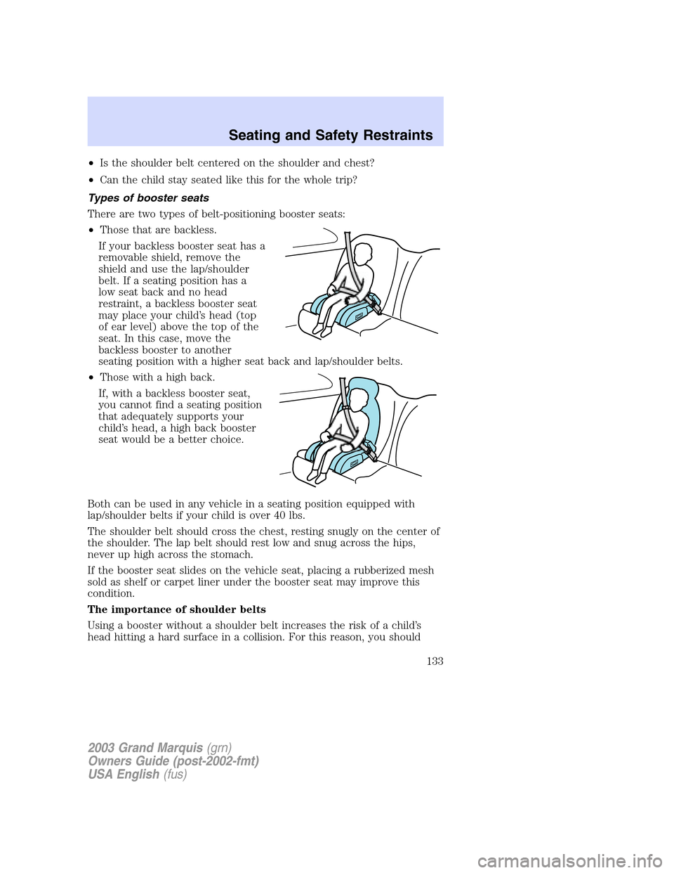 Mercury Grand Marquis 2003  Owners Manuals •Is the shoulder belt centered on the shoulder and chest?
•Can the child stay seated like this for the whole trip?
Types of booster seats
There are two types of belt-positioning booster seats:
•