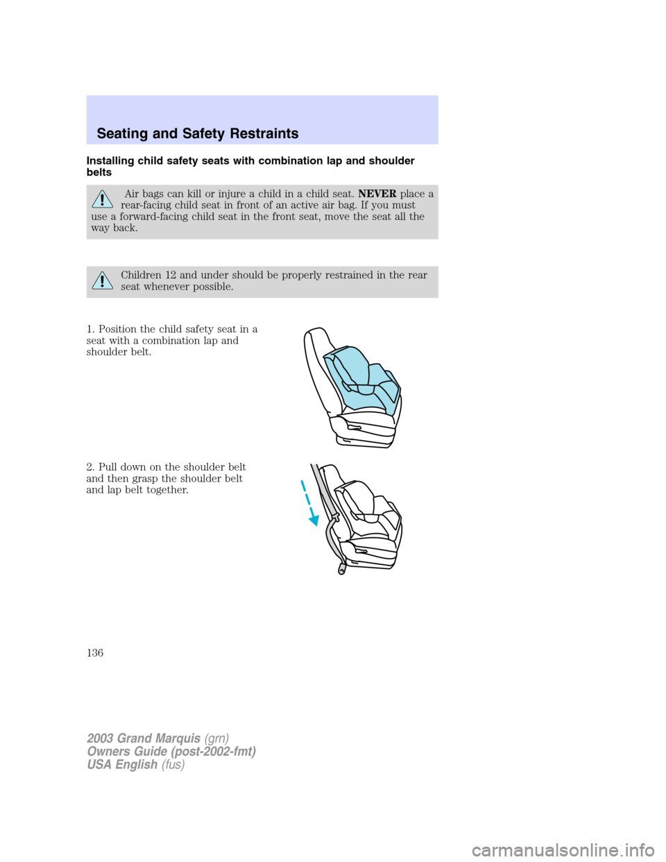 Mercury Grand Marquis 2003  Owners Manuals Installing child safety seats with combination lap and shoulder
belts
Air bags can kill or injure a child in a child seat.NEVERplace a
rear-facing child seat in front of an active air bag. If you must