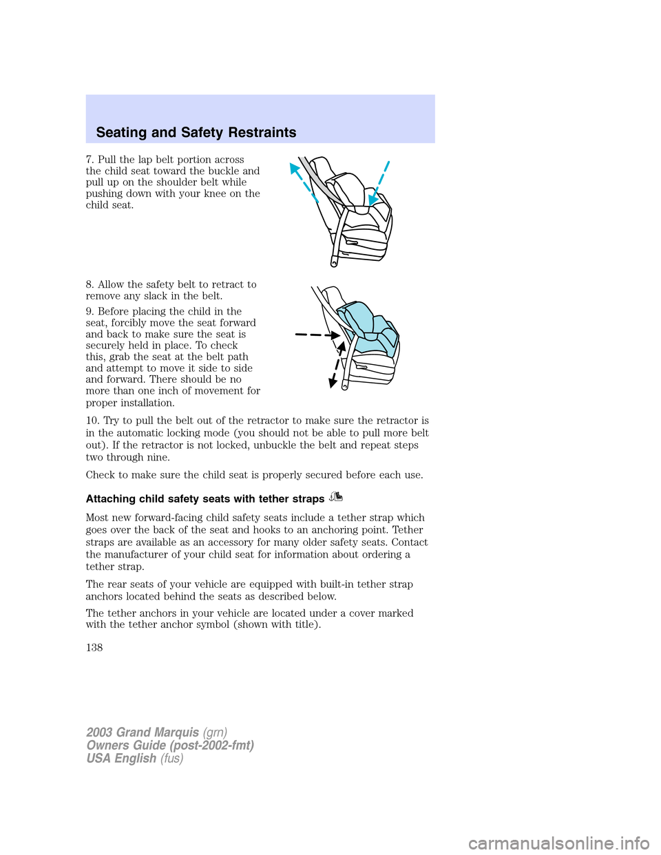 Mercury Grand Marquis 2003  Owners Manuals 7. Pull the lap belt portion across
the child seat toward the buckle and
pull up on the shoulder belt while
pushing down with your knee on the
child seat.
8. Allow the safety belt to retract to
remove