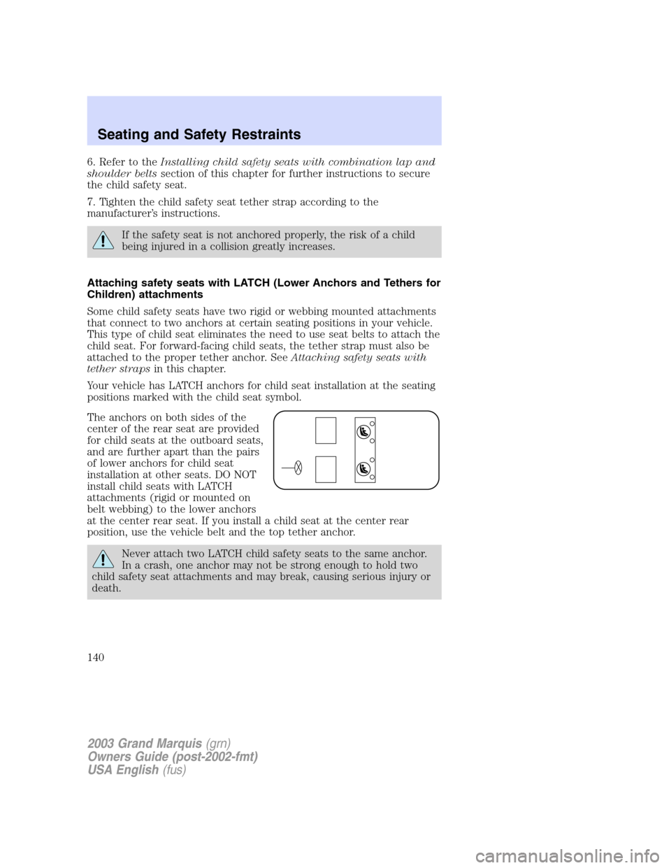 Mercury Grand Marquis 2003  Owners Manuals 6. Refer to theInstalling child safety seats with combination lap and
shoulder beltssection of this chapter for further instructions to secure
the child safety seat.
7. Tighten the child safety seat t