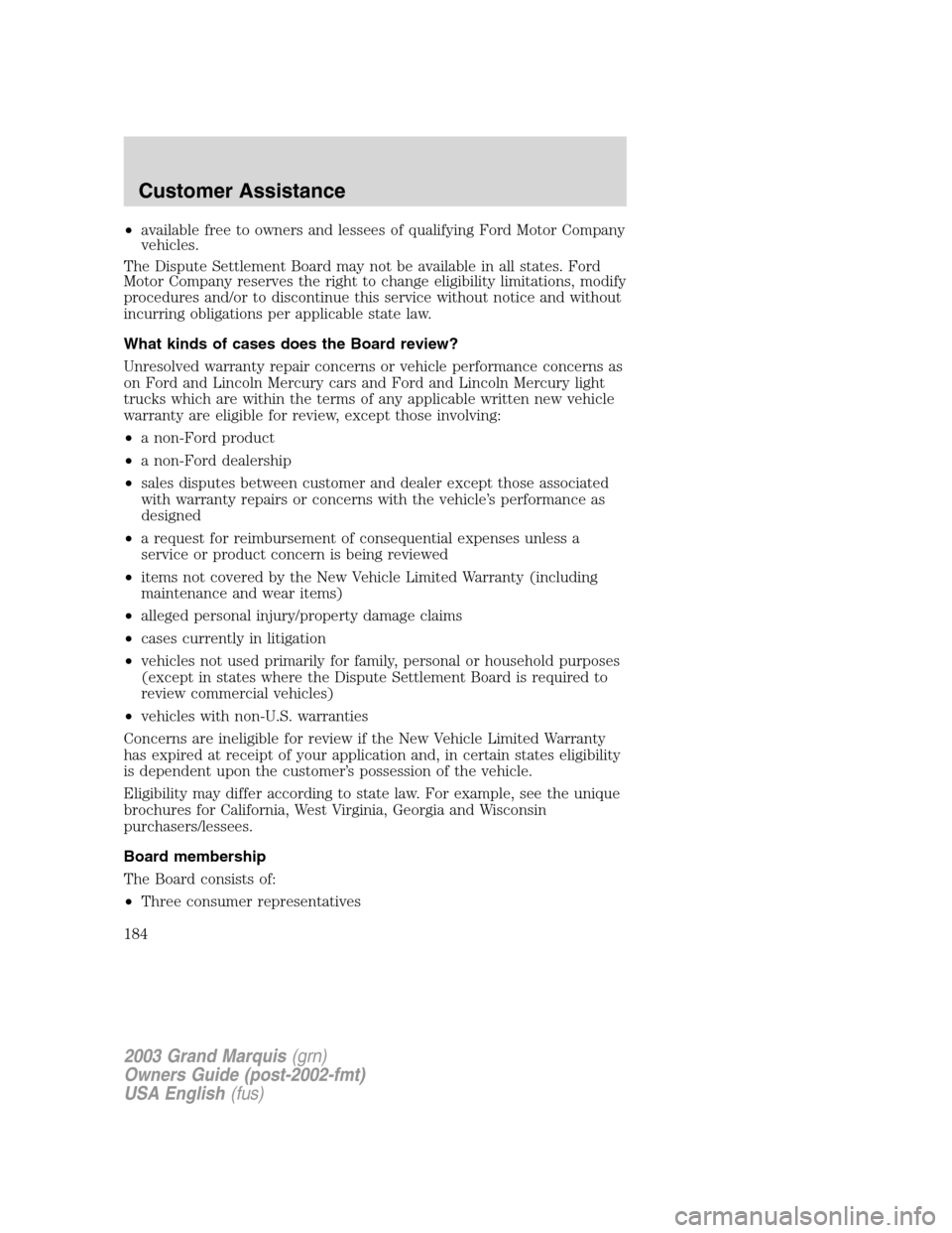 Mercury Grand Marquis 2003  s User Guide •available free to owners and lessees of qualifying Ford Motor Company
vehicles.
The Dispute Settlement Board may not be available in all states. Ford
Motor Company reserves the right to change elig