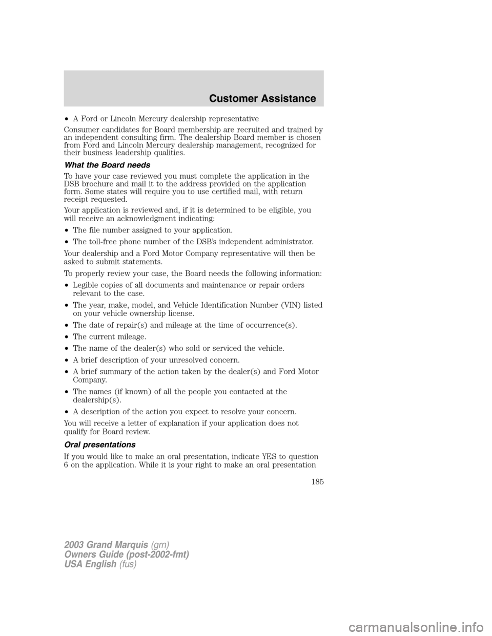 Mercury Grand Marquis 2003 s Owners Guide •A Ford or Lincoln Mercury dealership representative
Consumer candidates for Board membership are recruited and trained by
an independent consulting firm. The dealership Board member is chosen
from Mercury Grand Marquis 2003 s Owners Guide •A Ford or Lincoln Mercury dealership representative
Consumer candidates for Board membership are recruited and trained by
an independent consulting firm. The dealership Board member is chosen
from